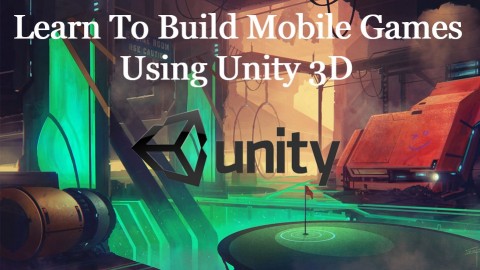 Learn to Build Mobile Games using Unity3D